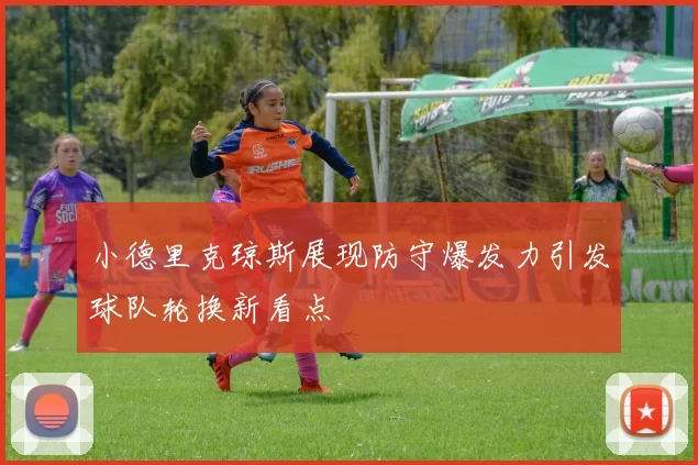 小德里克琼斯展现防守爆发力引发球队轮换新看点