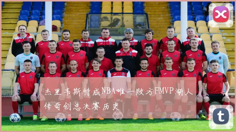杰里韦斯特成NBA唯一败方FMVP湖人传奇创总决赛历史