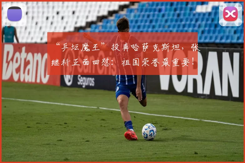 “乒坛魔王”投奔哈萨克斯坦，张继科正面回怼：祖国荣誉最重要！