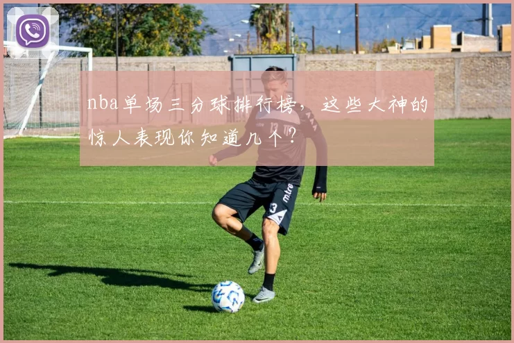 nba单场三分球排行榜,这些大神的惊人表现你知道几个?